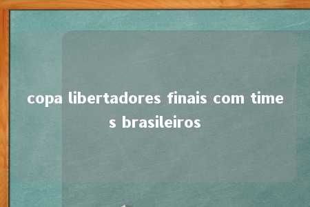 copa libertadores finais com times brasileiros