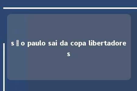 são paulo sai da copa libertadores