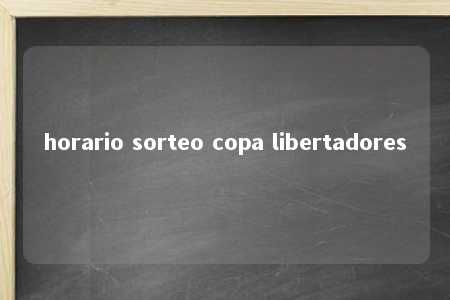 horario sorteo copa libertadores