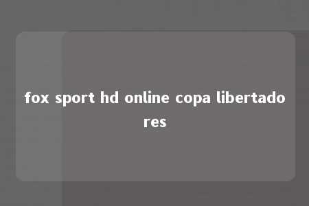 fox sport hd online copa libertadores