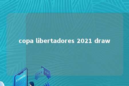 copa libertadores 2021 draw