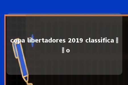 copa libertadores 2019 classificação