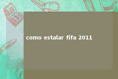 como estalar fifa 2011