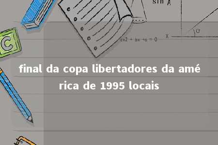 final da copa libertadores da américa de 1995 locais