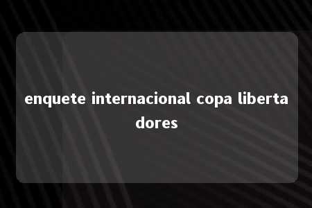 enquete internacional copa libertadores