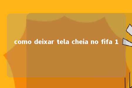 como deixar tela cheia no fifa 1