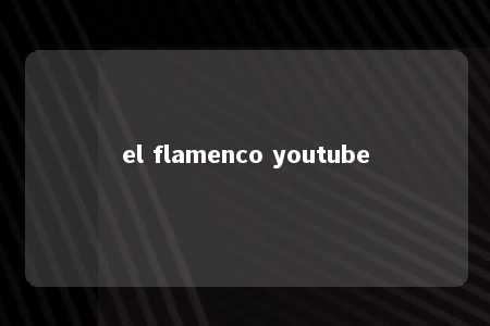 el flamenco youtube