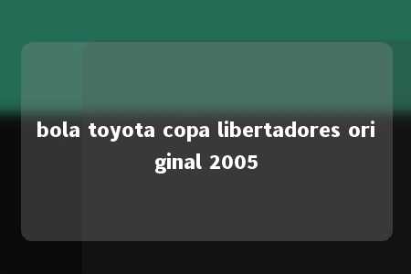 bola toyota copa libertadores original 2005