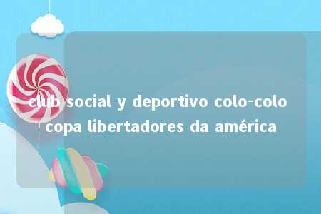 club social y deportivo colo-colo copa libertadores da américa