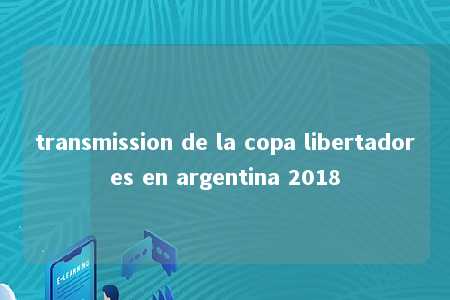 transmission de la copa libertadores en argentina 2018