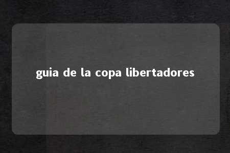 guia de la copa libertadores