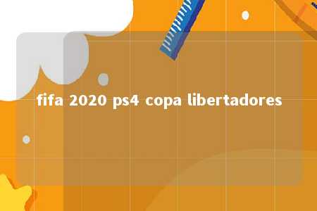 fifa 2020 ps4 copa libertadores