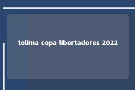 tolima copa libertadores 2022