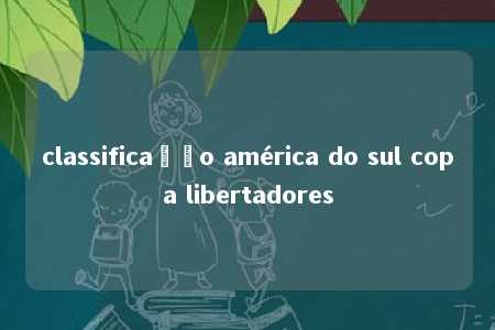 classificação américa do sul copa libertadores