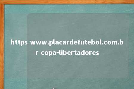 https www.placardefutebol.com.br copa-libertadores