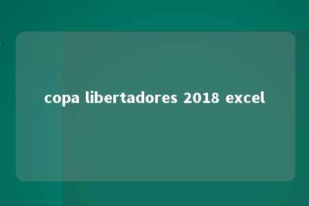 copa libertadores 2018 excel