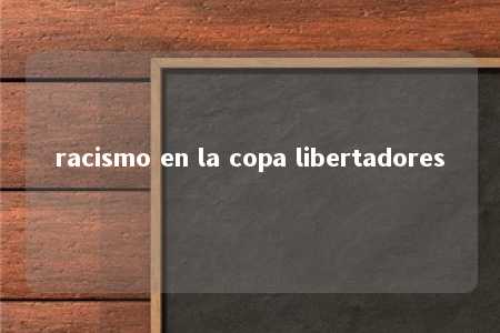 racismo en la copa libertadores