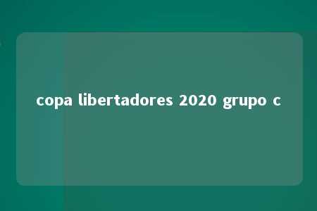 copa libertadores 2020 grupo c