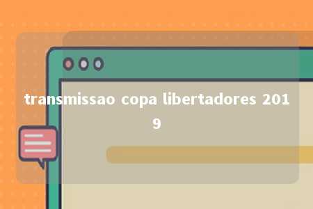 transmissao copa libertadores 2019