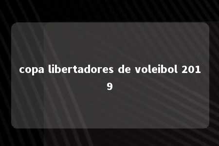 copa libertadores de voleibol 2019