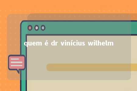 quem é dr vinícius wilhelm