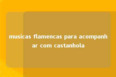 musicas flamencas para acompanhar com castanhola