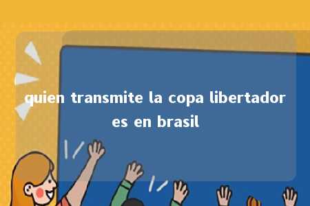 quien transmite la copa libertadores en brasil