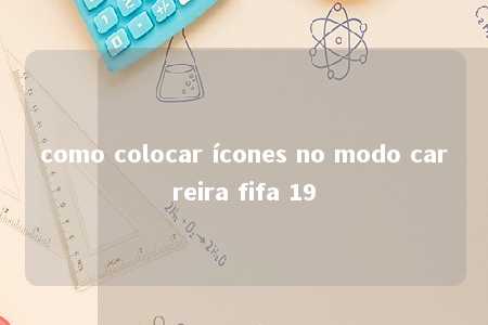 como colocar ícones no modo carreira fifa 19