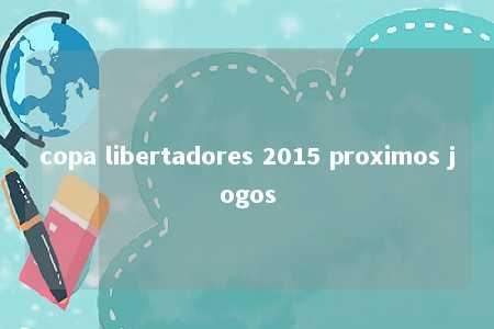 copa libertadores 2015 proximos jogos