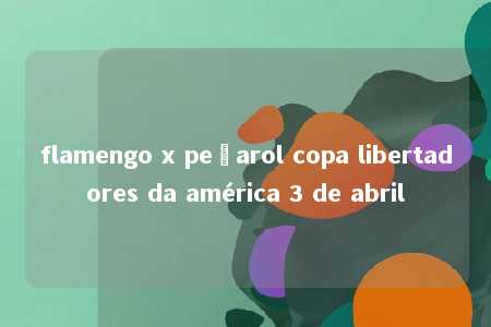 flamengo x peñarol copa libertadores da américa 3 de abril