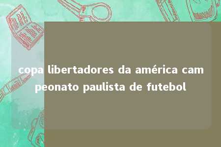 copa libertadores da américa campeonato paulista de futebol