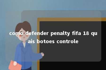 como defender penalty fifa 18 quais botoes controle