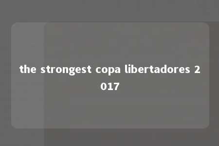 the strongest copa libertadores 2017