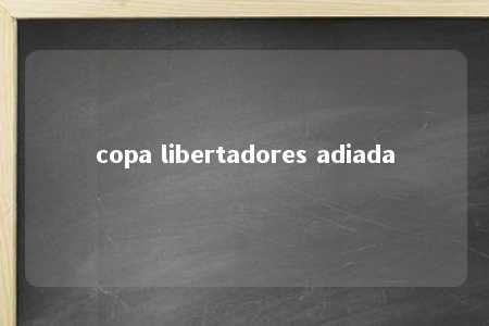 copa libertadores adiada