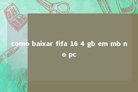 como baixar fifa 16 4 gb em mb no pc