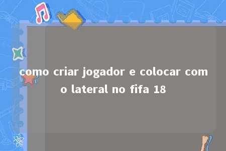 como criar jogador e colocar como lateral no fifa 18