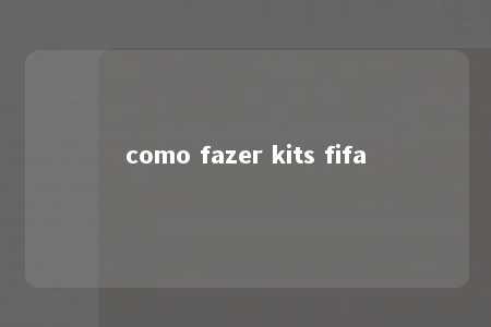 como fazer kits fifa