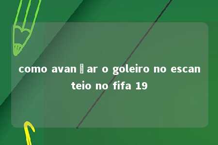 como avançar o goleiro no escanteio no fifa 19