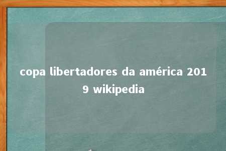 copa libertadores da américa 2019 wikipedia