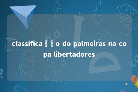 classificação do palmeiras na copa libertadores