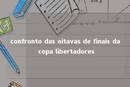 confronto das oitavas de finais da copa libertadores