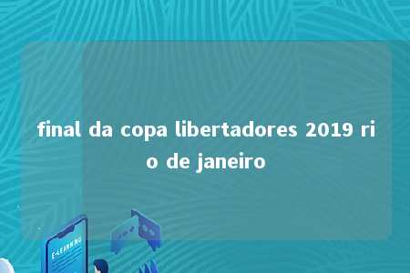 final da copa libertadores 2019 rio de janeiro