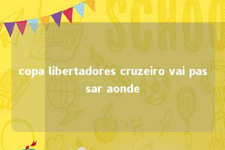 copa libertadores cruzeiro vai passar aonde