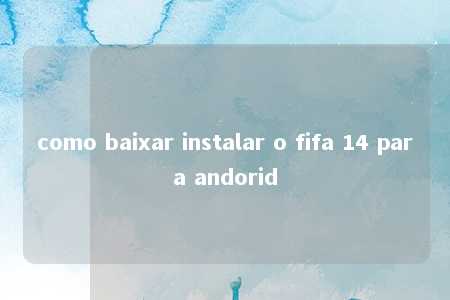 como baixar instalar o fifa 14 para andorid