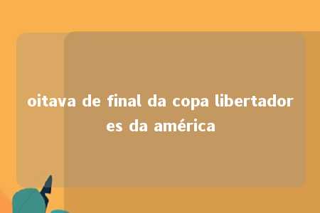 oitava de final da copa libertadores da américa