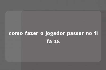 como fazer o jogador passar no fifa 18