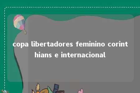 copa libertadores feminino corinthians e internacional