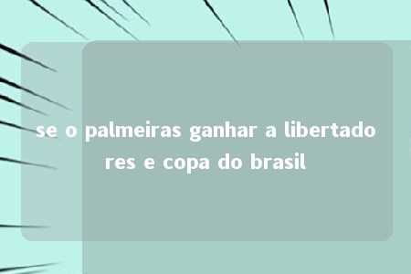 se o palmeiras ganhar a libertadores e copa do brasil