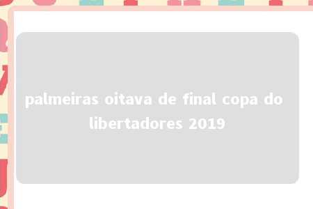 palmeiras oitava de final copa do libertadores 2019