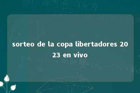 sorteo de la copa libertadores 2023 en vivo